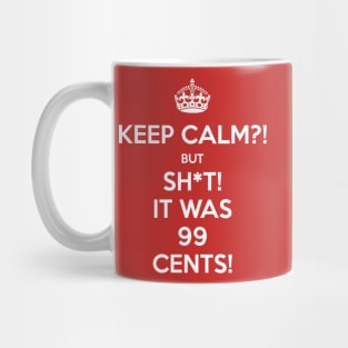 Keep Calm?! But Sh*t! It was 99 Cents Mug